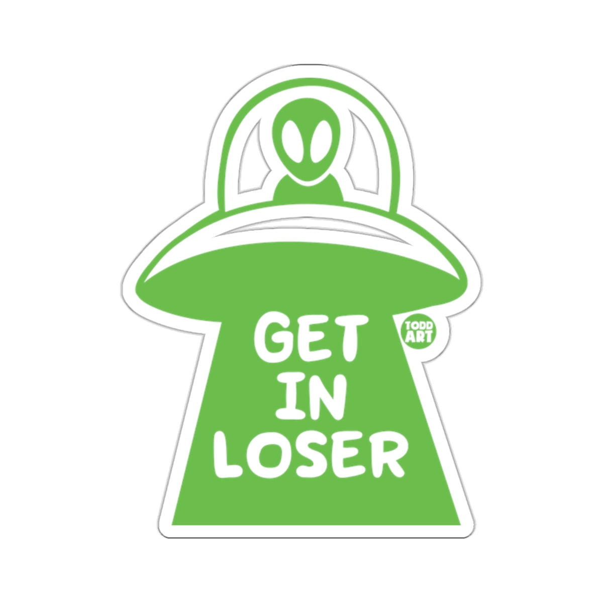 Get In Loser Alien Green Spaceship Todd Art Sticker
