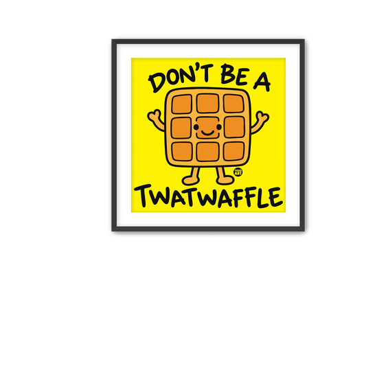Don't Be A Twatwaffle Fine Art Print